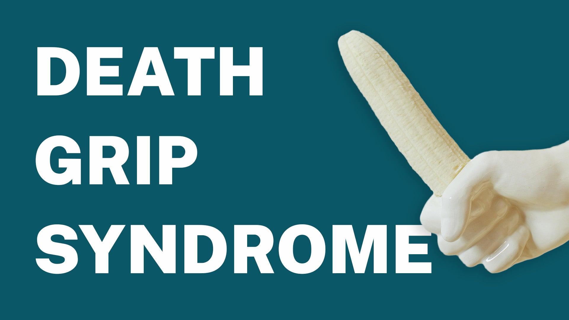 Death Grip Syndrome Get a Grip On What It Is And How To Cure It