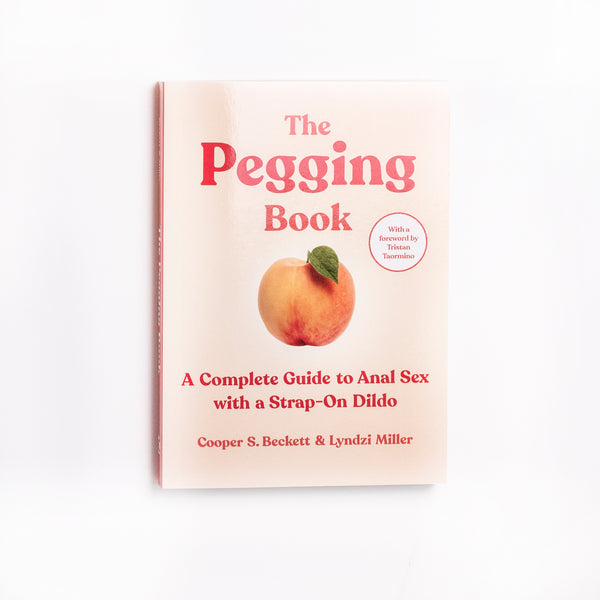 The Pegging Book : A Complete Guide to Anal Sex with a Strap-On Dildo